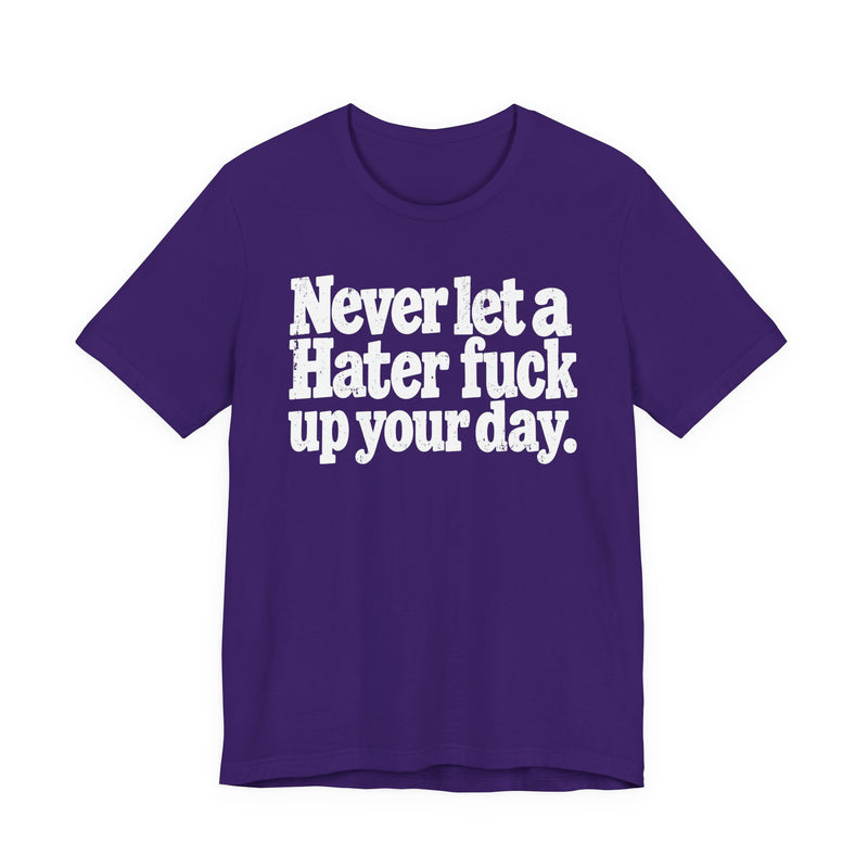 Never Let a Hater Fuck Up Your Day －Street Motivational T-Shirt