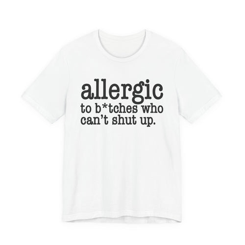 Allergic To Bitches Who Can't Shut Up - Tshirt