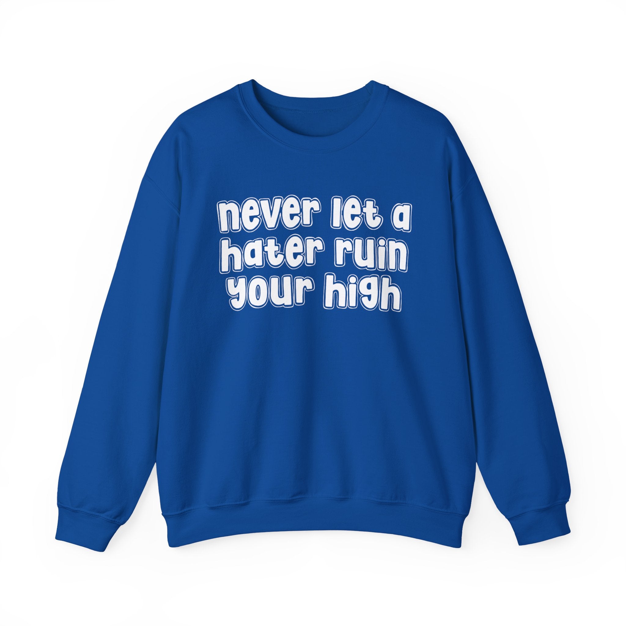 Never Let a Hater Ruin Your High -  Sarcastic Statement Sweatshirt