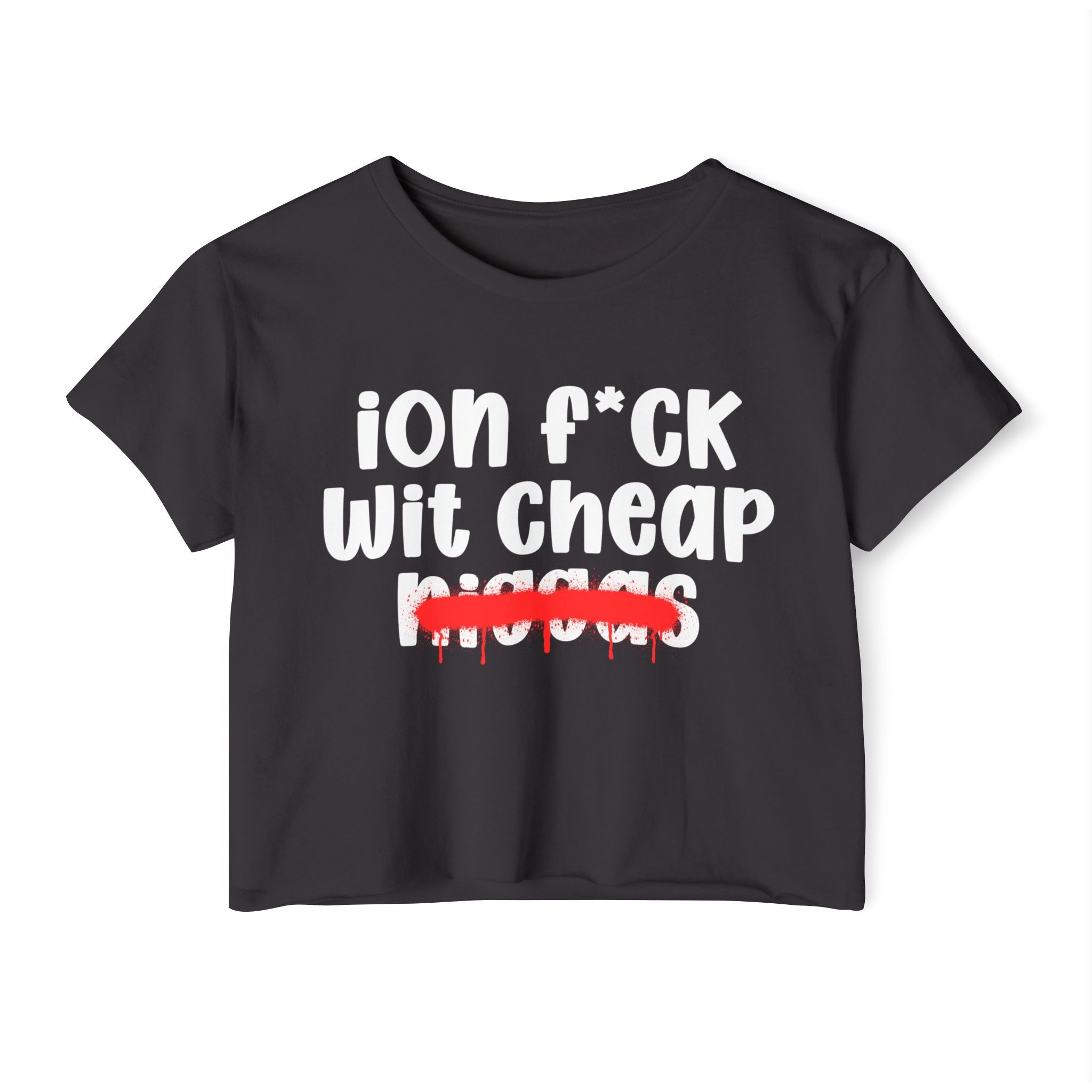 ION Fuck Wit Cheap Niggas - Brutally Direct Statement Crop-top