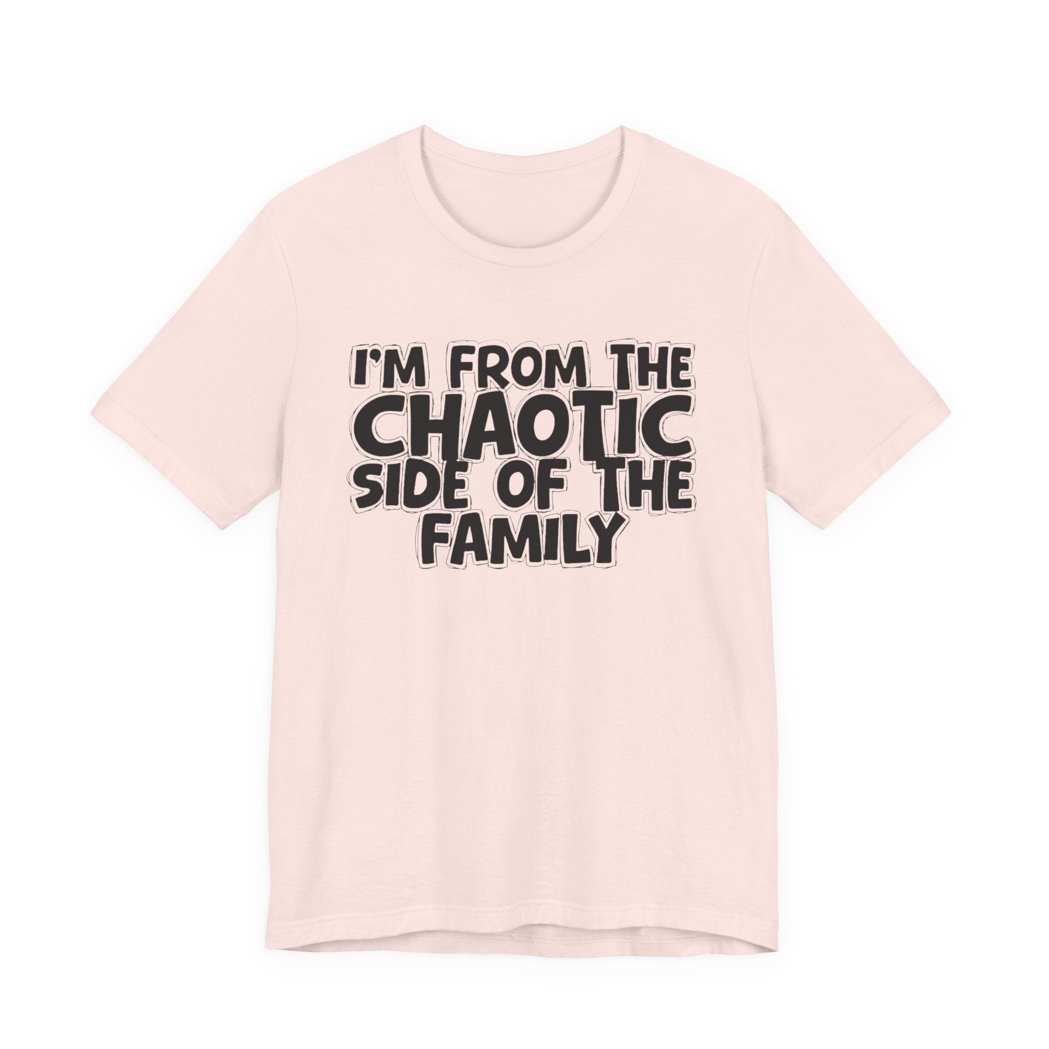 I'm From The Chaotic Side of the Family - Hilarious Family Pride Tee