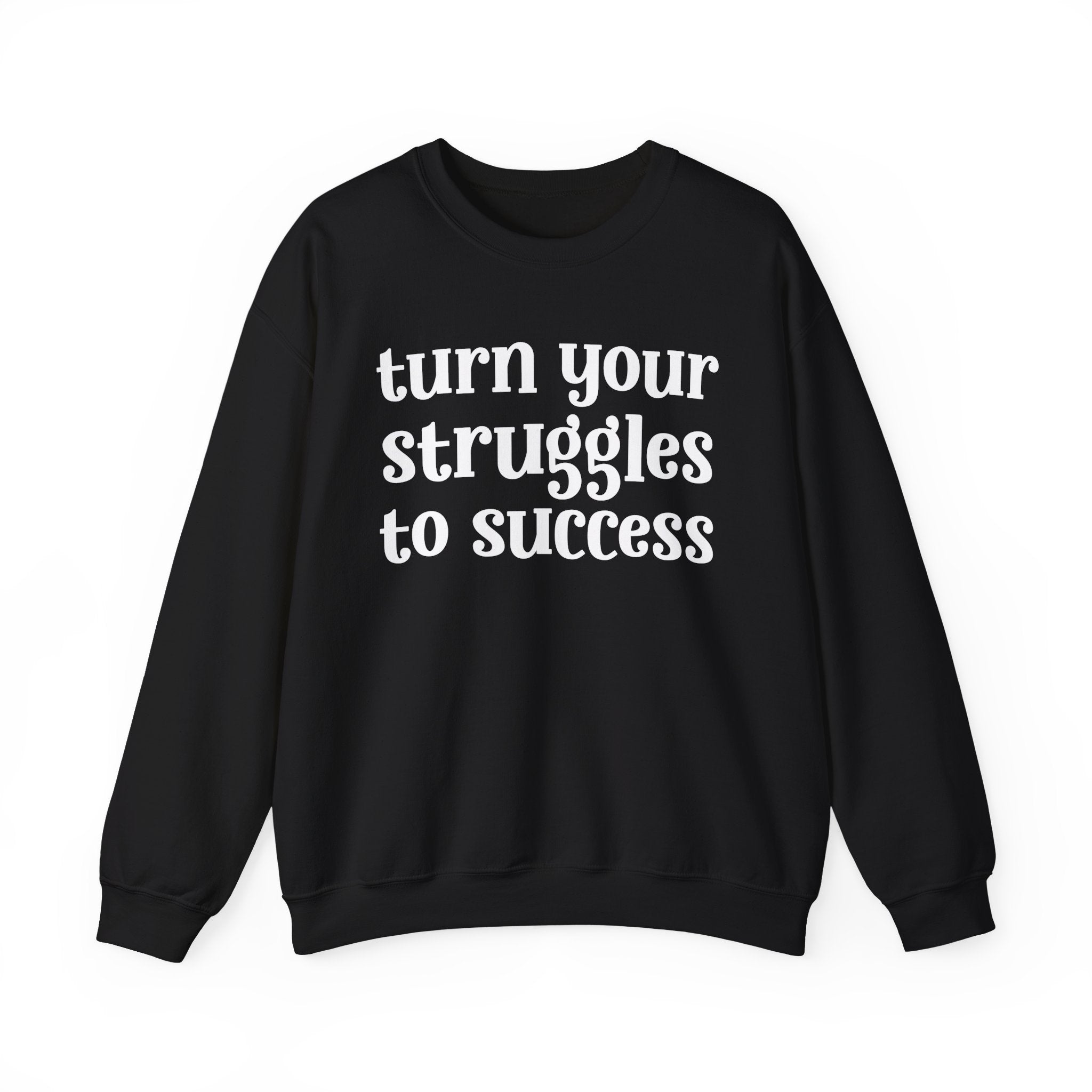 Turn Your Struggles to Success - Inspirational Sweatshirt