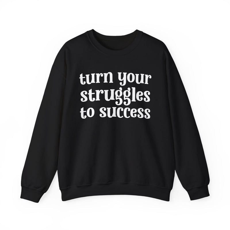 Turn Your Struggles to Success — Inspirational Sweatshirt