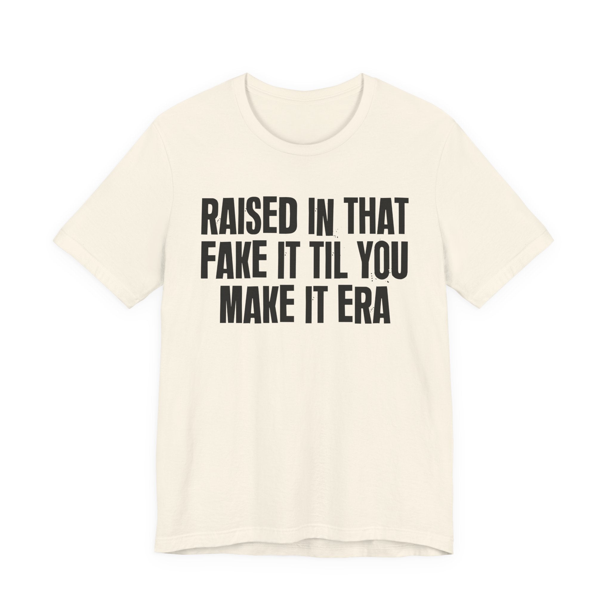 Raised In That Fake It Til You Make It Era - Funny Back In The Day Statement Tee Shirt