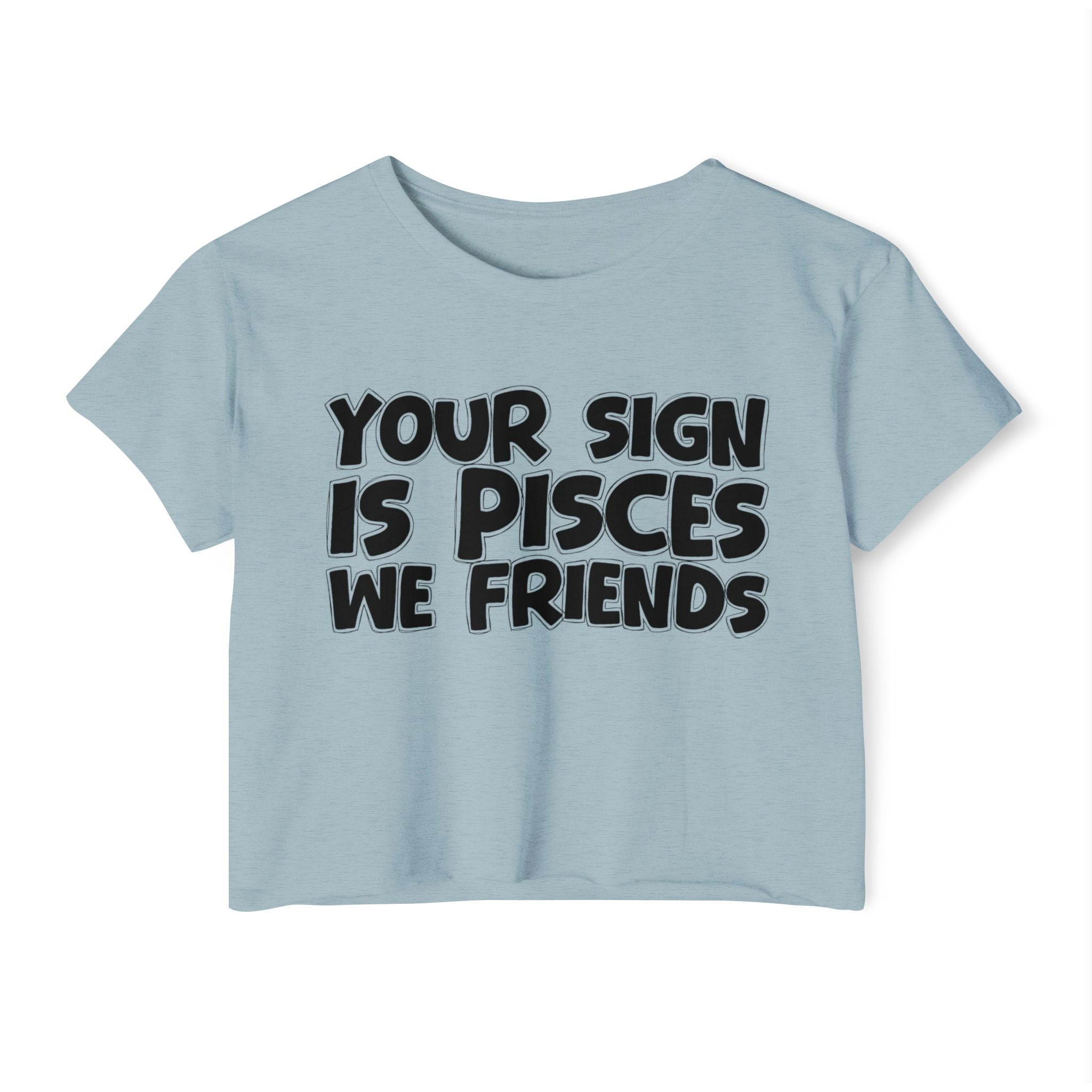 Your Sign Is Pisces We Friends - Fun Zodiac Sign Crop Top