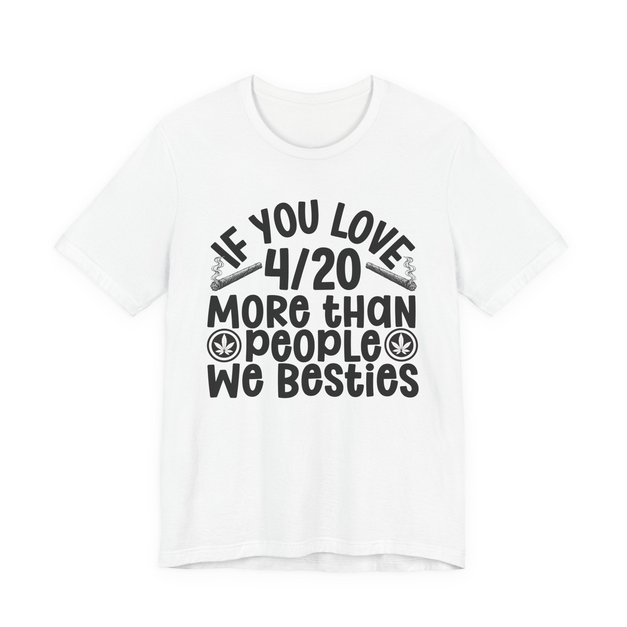 If You Love 4/20 More Than People We Besties — Cannabis Lovers T-shirt