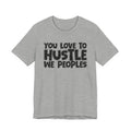 You Love To Hustle We Peoples — Motivational Hustle Statement T-Shirt