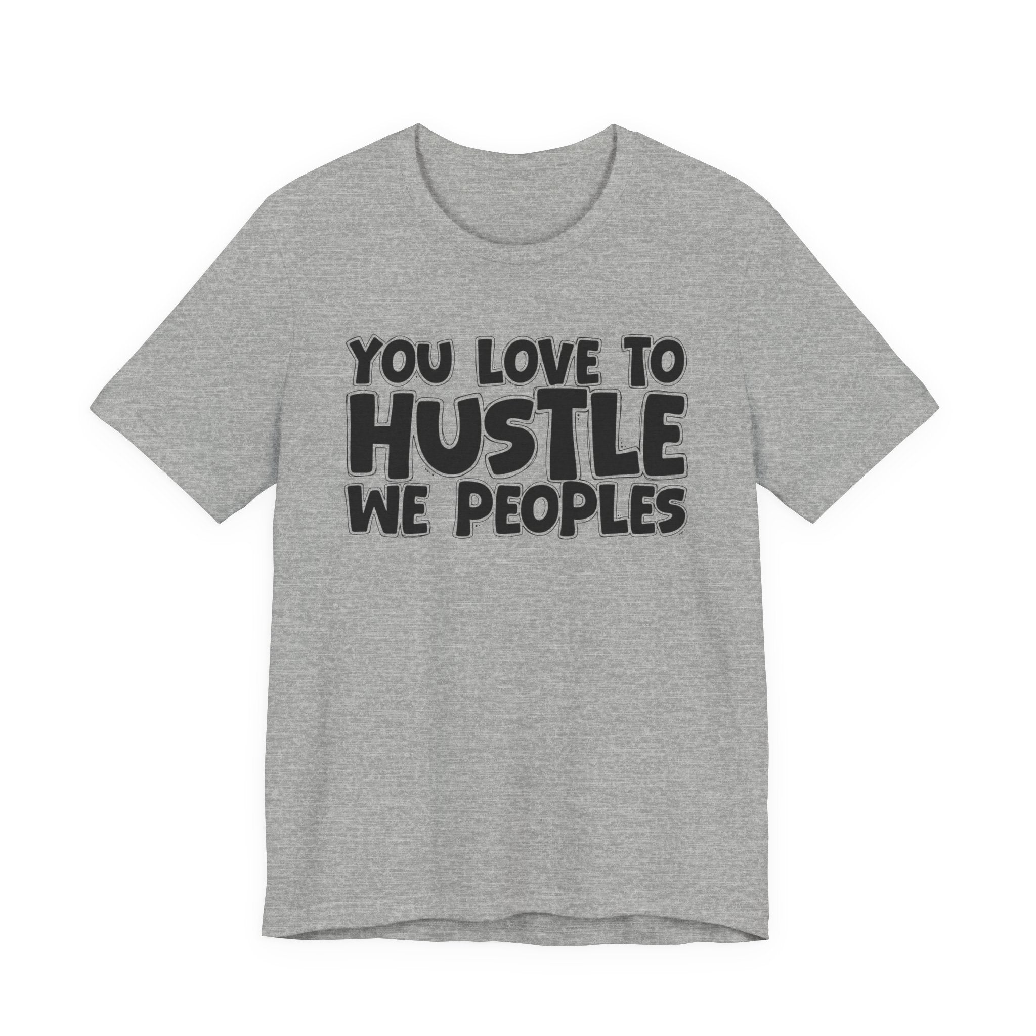 You Love To Hustle We Peoples — Motivational Hustle Statement T-Shirt
