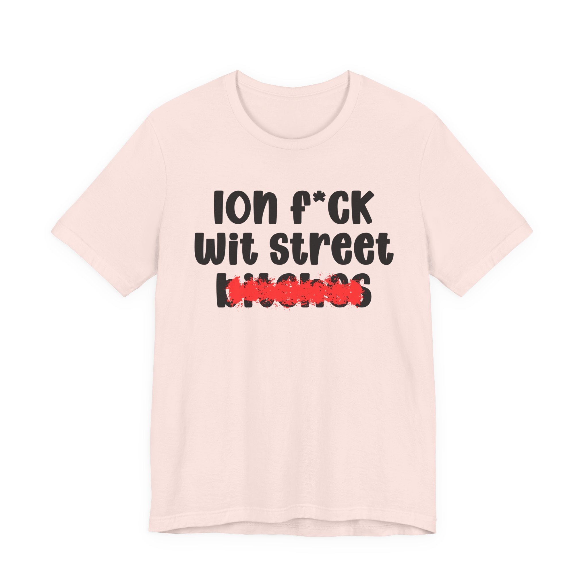 ION (I Don't) FUCK WIT STREET BITCHES — Bold Sarcastic Graphic T-Shirt