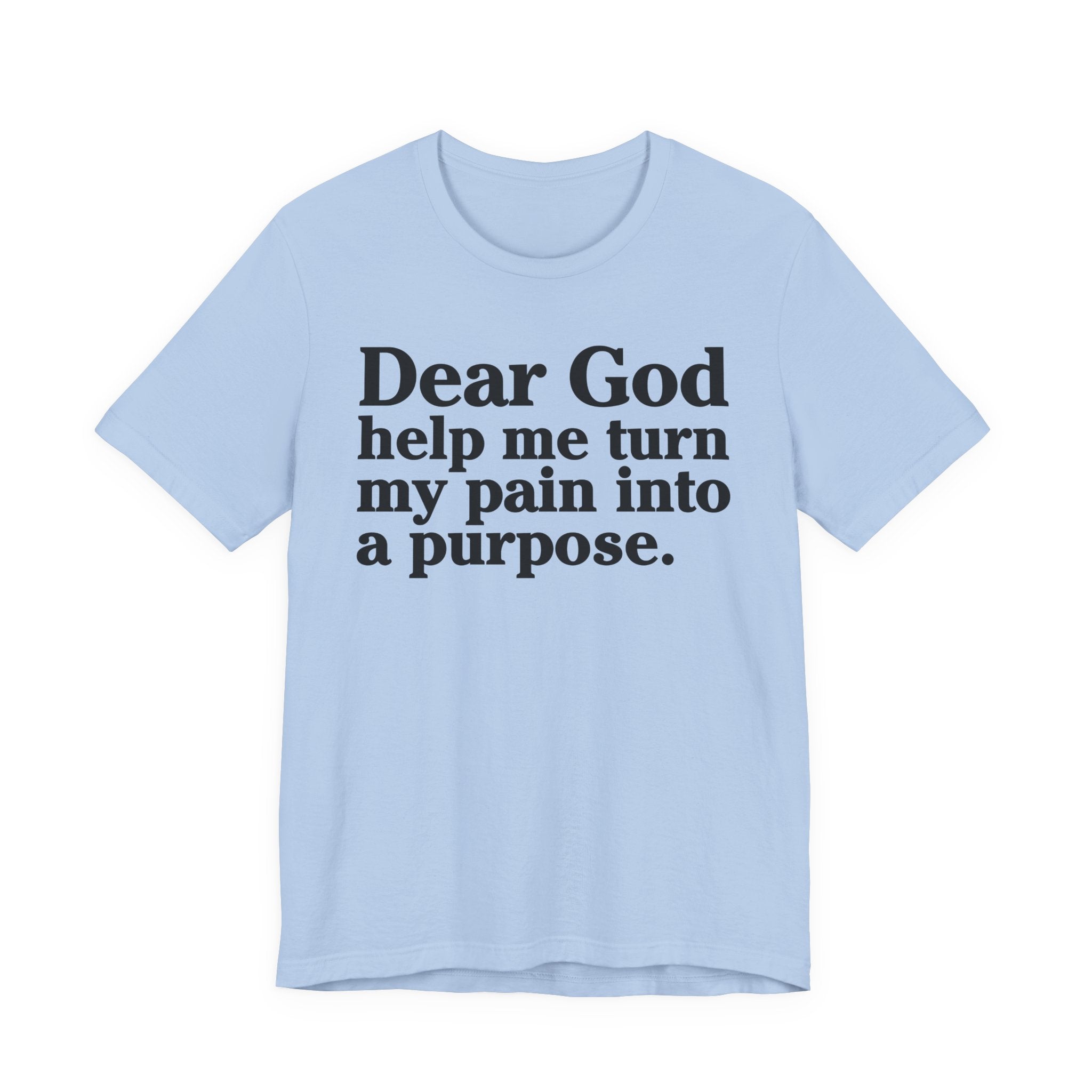 Dear God Help Me Turn My Pain Into A Purpose - Positive Christian T-Shirt