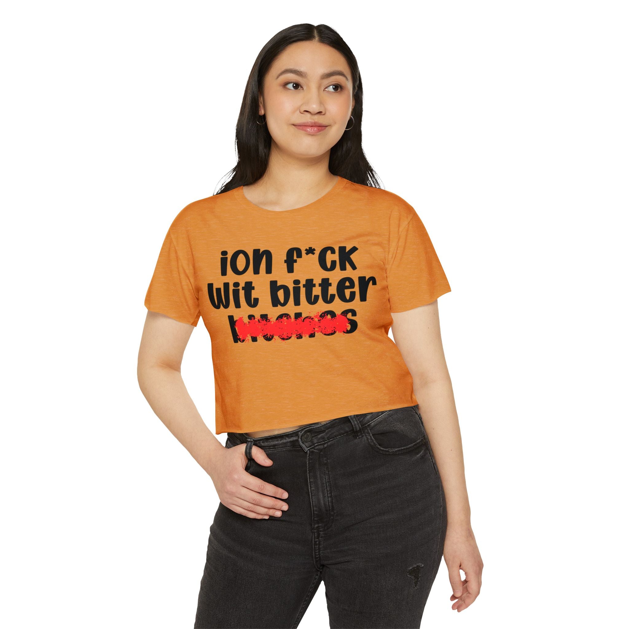 ION (I Don't) FUCK WITH BITTER BITCHES - Bold Sarcastic Crop Top