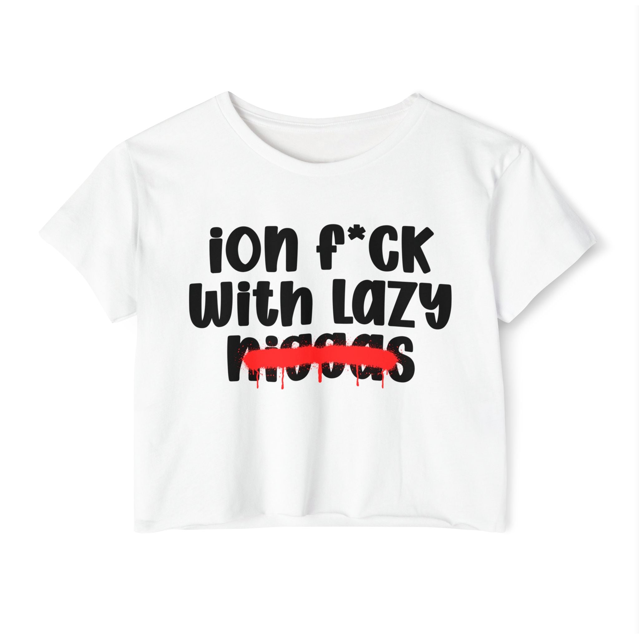 ION Fuck With Lazy Niggas - Brutally Direct Statement Crop-top