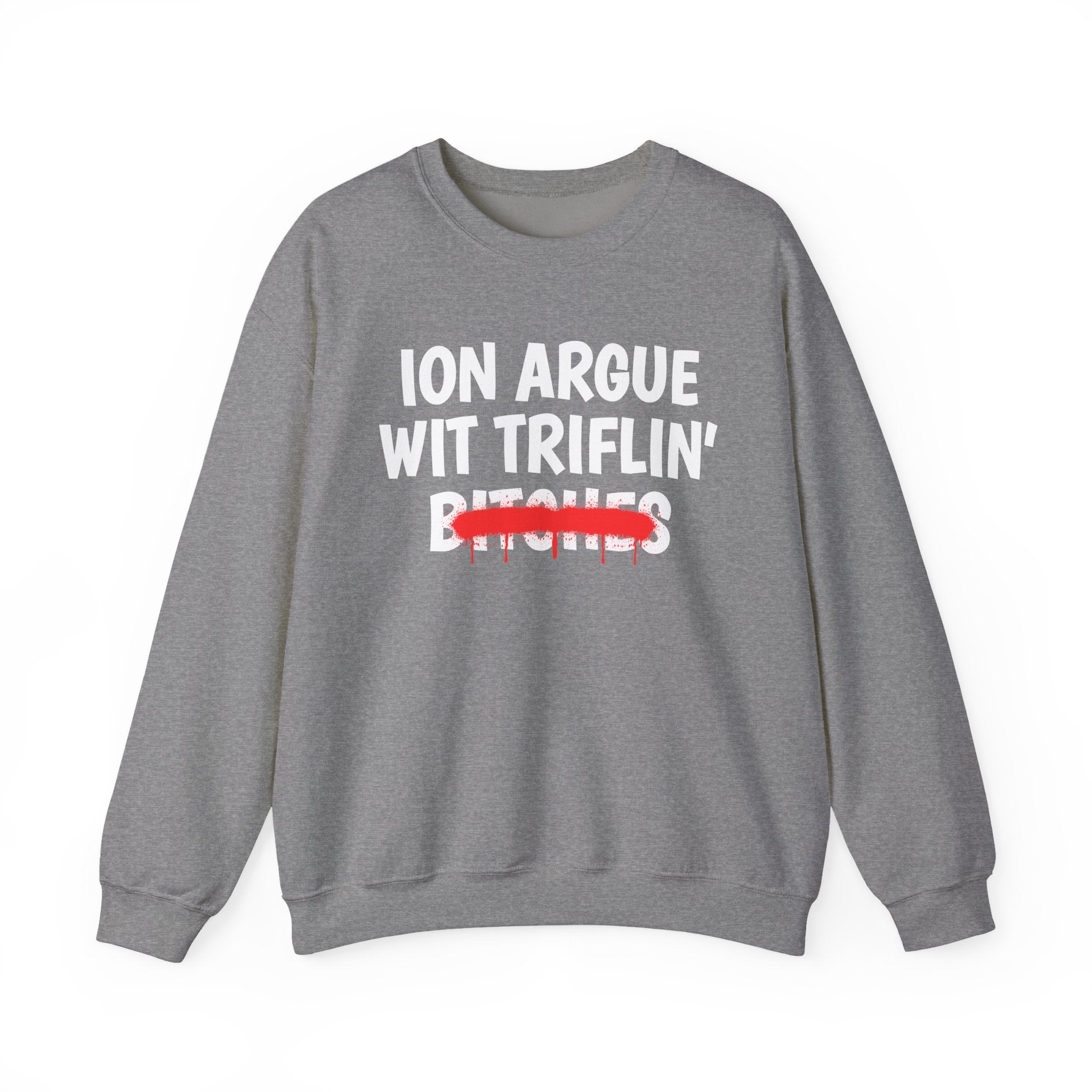 ION (I Don't) Argue Wit Triflin' Bitches — Funny Statement Sweatshirt