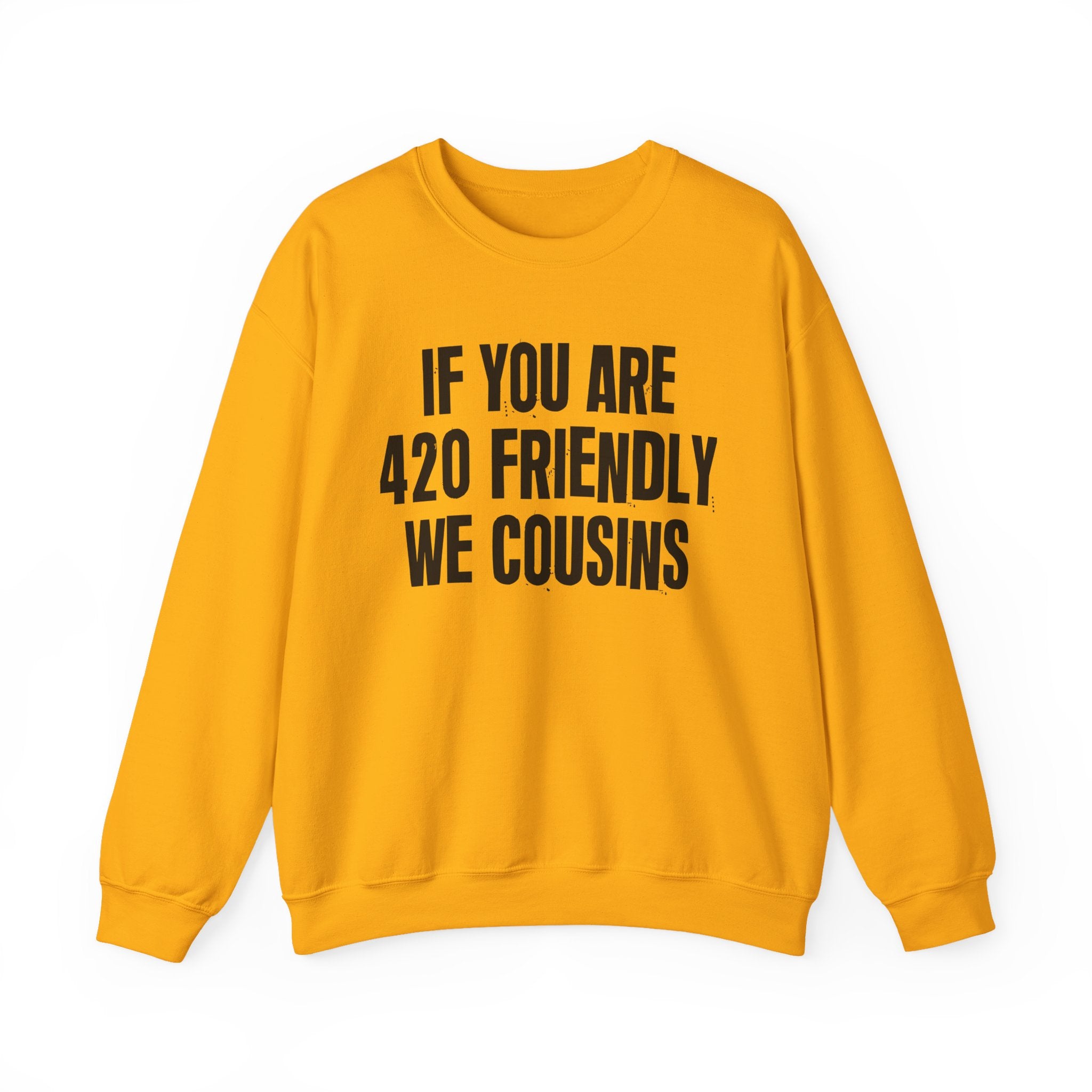 If You Are 420 Friendly We Cousins — Funny Cannabis Lovers Sweatshirt