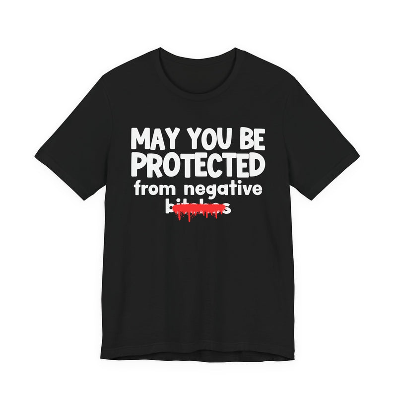 May You Be Protected From Negative Bitches — Funny Protection Statement T-Shirt