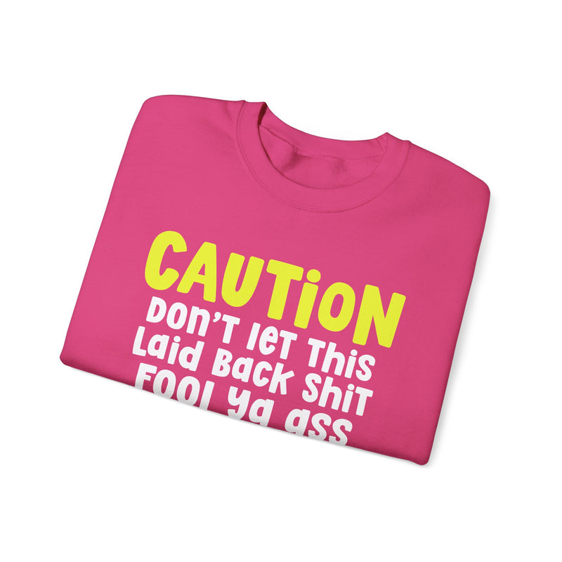 Caution Don't Let This Laid back Shit Fool Ya Ass — Urban Warning Statement Sweatshirt