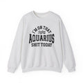 I'm On That Aquarius Shit Today - Sweatshirt