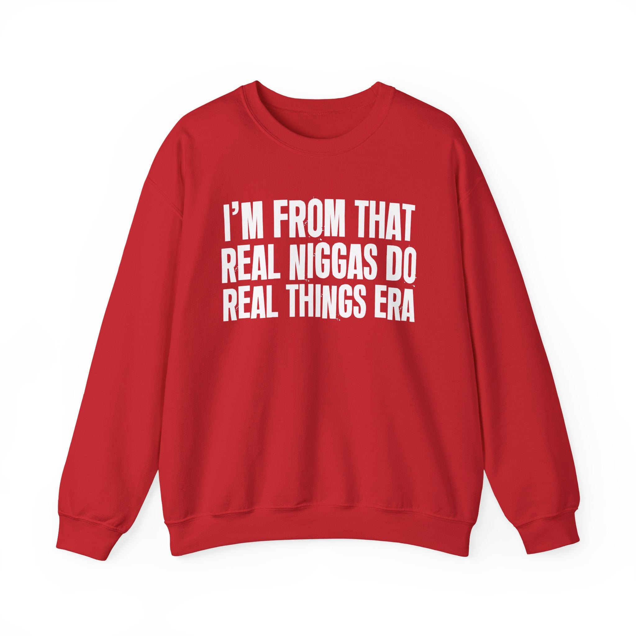 I'm From That Real Niggas Do Real Things Era - Funny Growing Up Sweatshirt