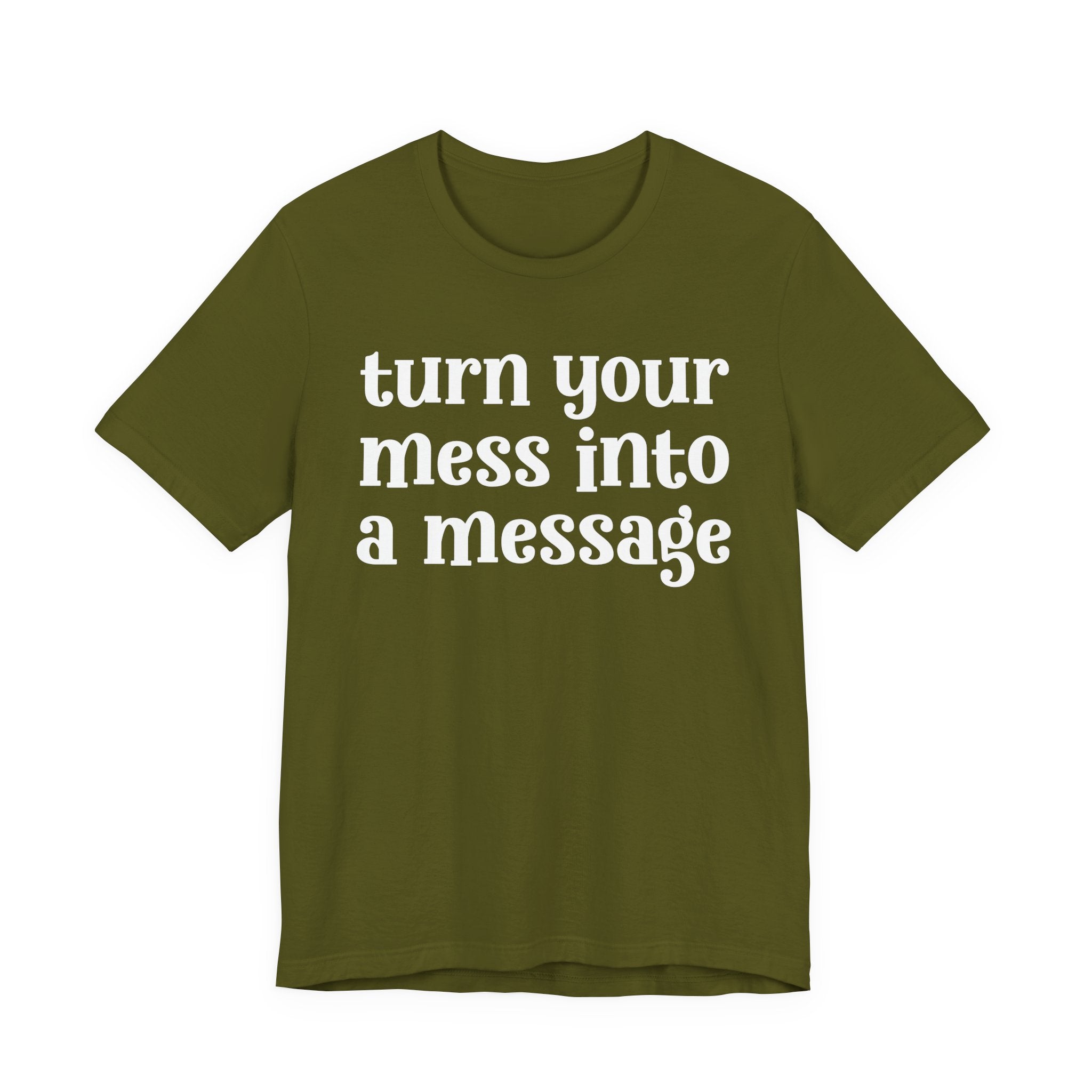 Turn Your Mess Into A Message  — Inspirational T-Shirt