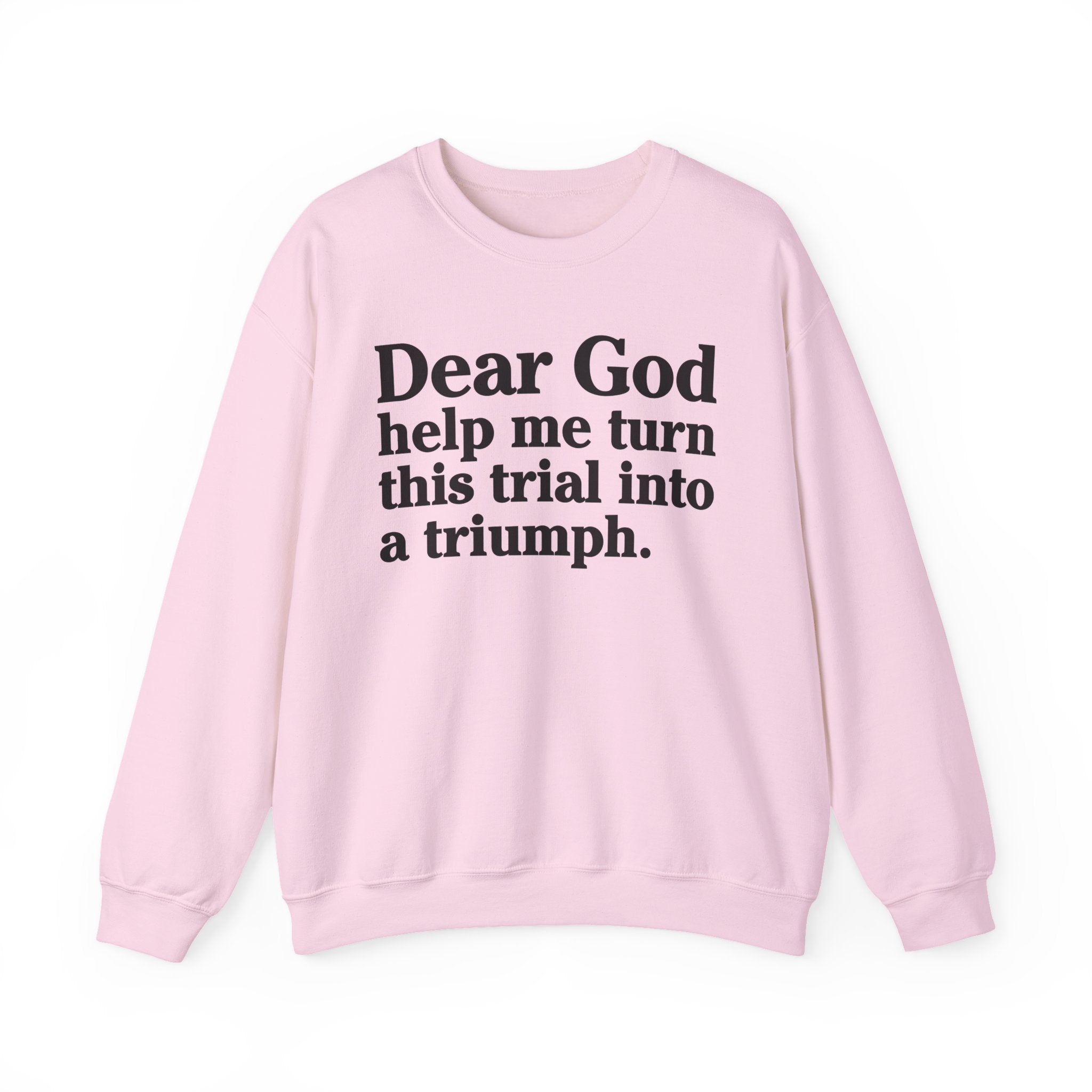 Dear God Help Me Turn This Trial Into A Triumph - Positive Christian Sweatshirt