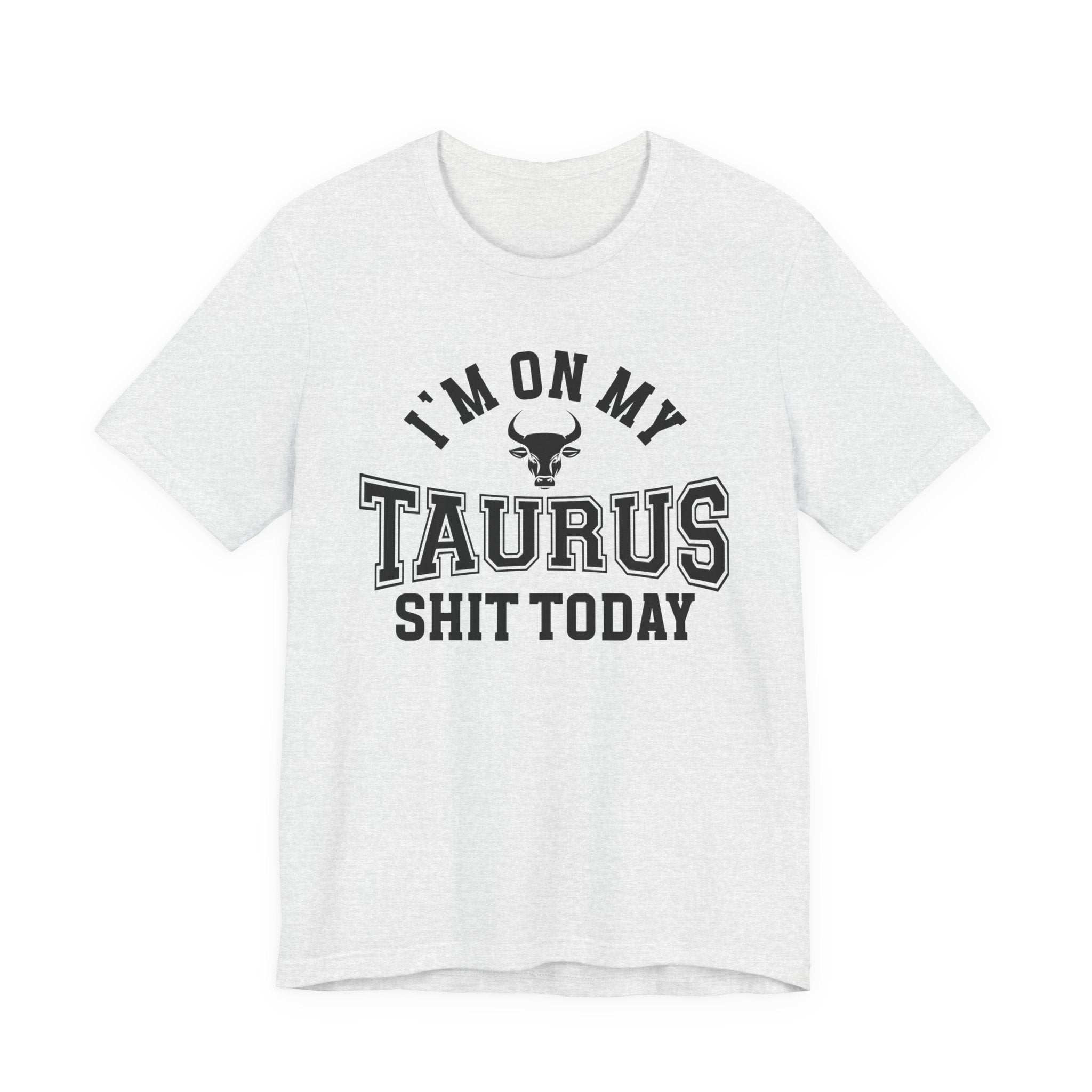 I'm On My Taurus Shit Today T-shirt