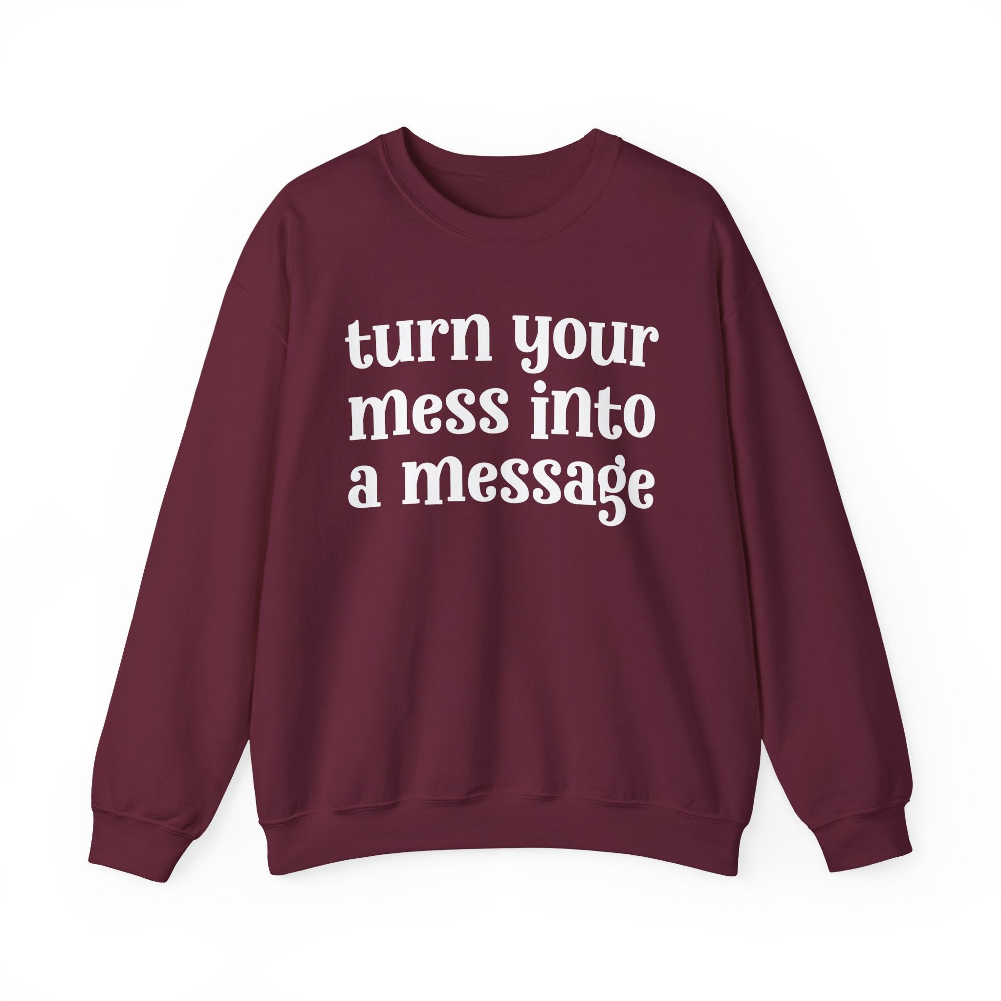 Turn Your Mess Into A Message — Inspirational Sweatshirt