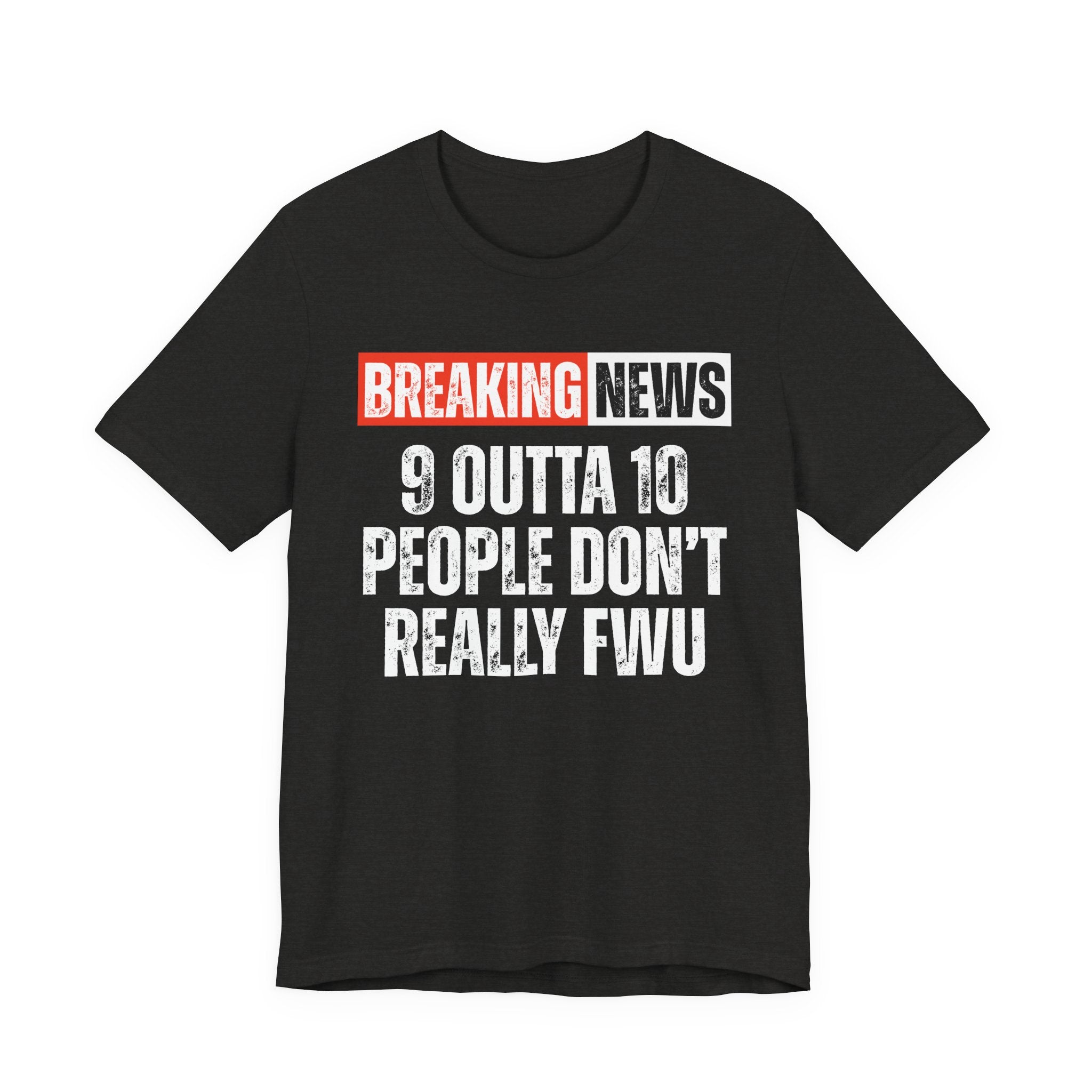 Breaking News: 9 Outta 10 People Don't Really FWU－Funny News Alert T-Shirt