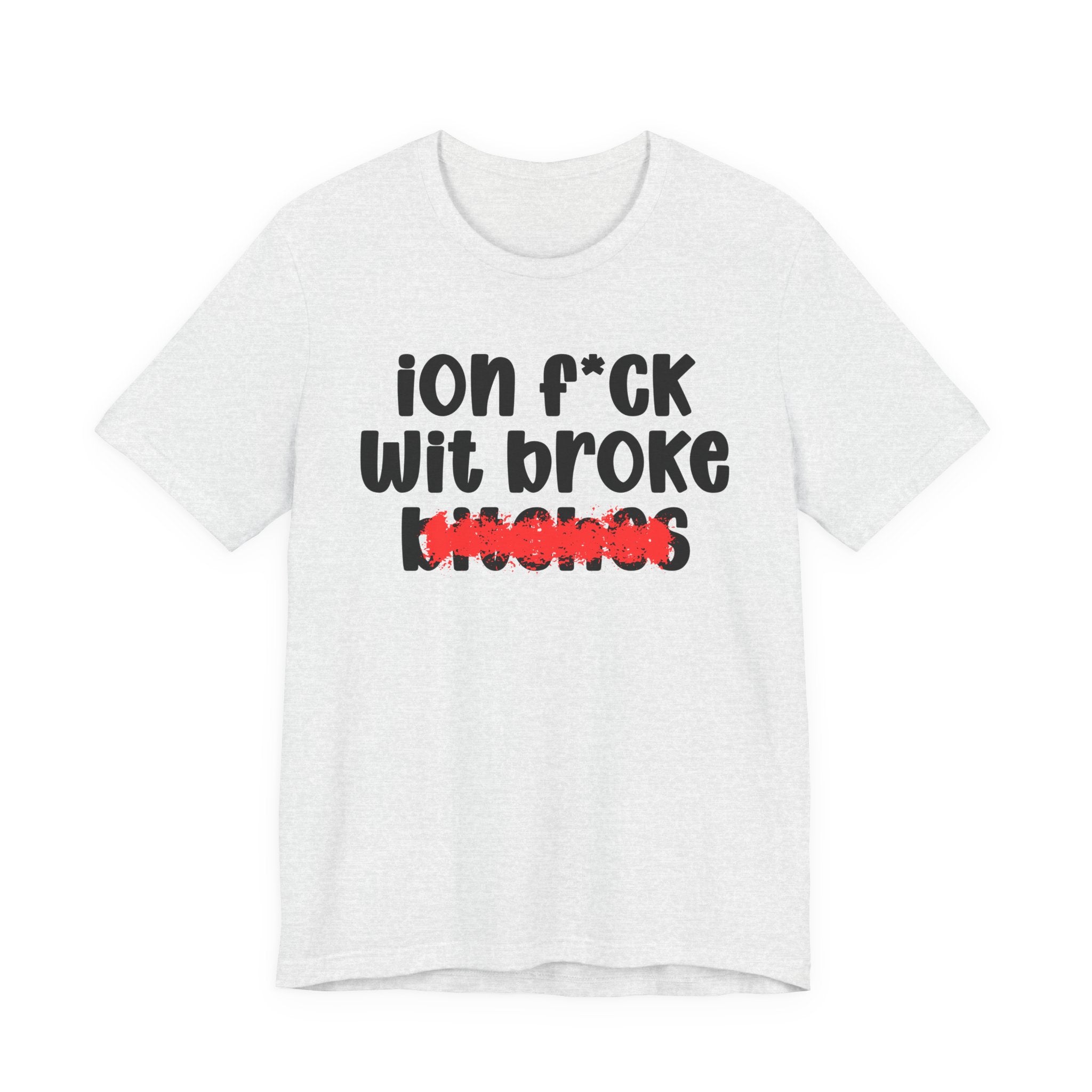 ION (I Don't) FUCK WITH BROKE BITCHES — Bold Sarcastic Graphic T-Shirt