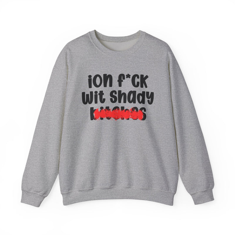 ION (I Don't) FUCK WIT SHADY BITCHES — Bold Sarcastic Sweatshirt
