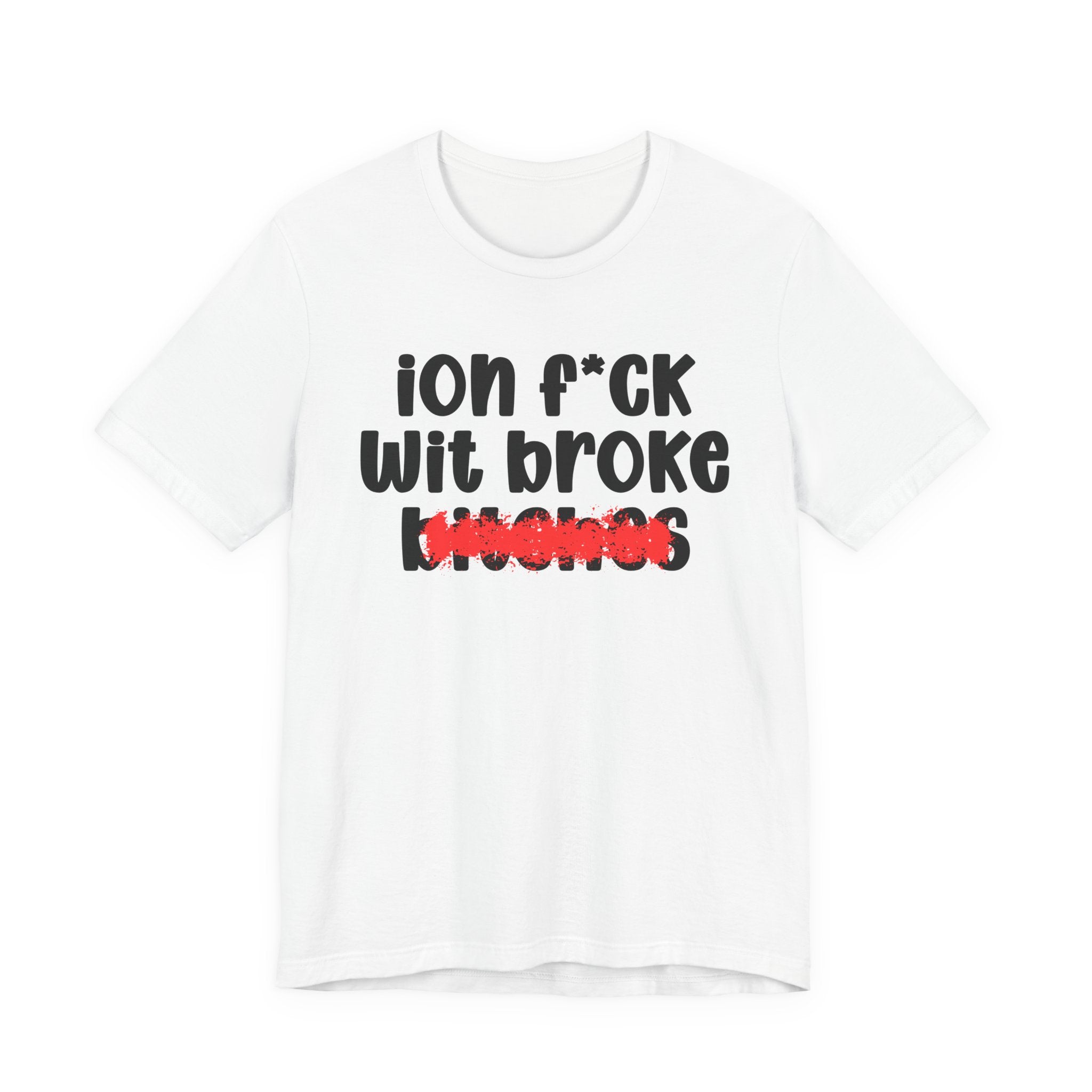 ION (I Don't) FUCK WITH BROKE BITCHES — Bold Sarcastic Graphic T-Shirt