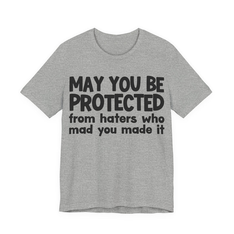 May You Be Protected from Haters  Who Mad You Made It - Inspirational Statement T-Shirt