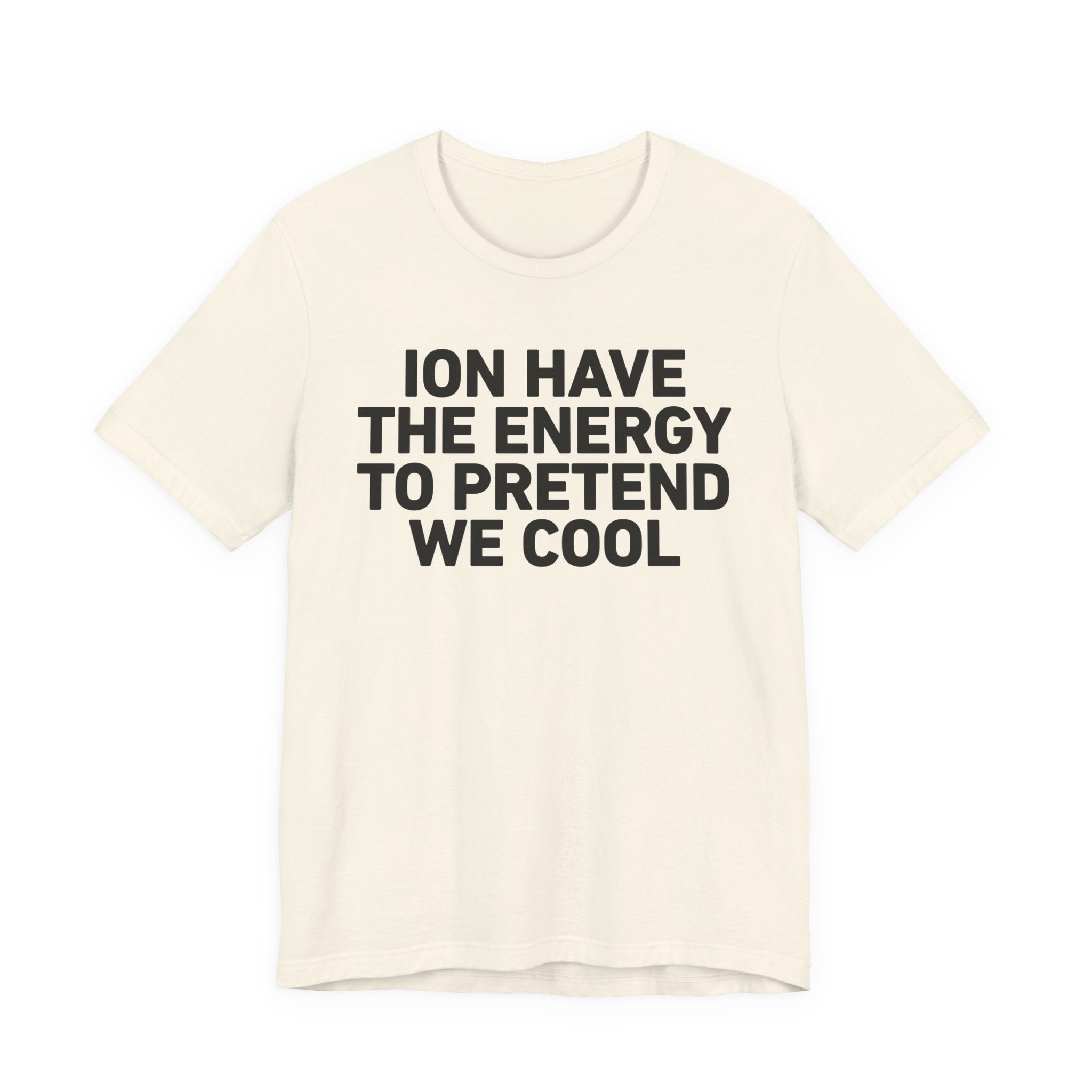 I Don’t Have the Energy to Pretend We Cool —— Funny Energy Statement T-Shirt