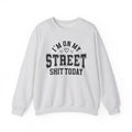 I'm On My Street Shit Today - Sweatshirt