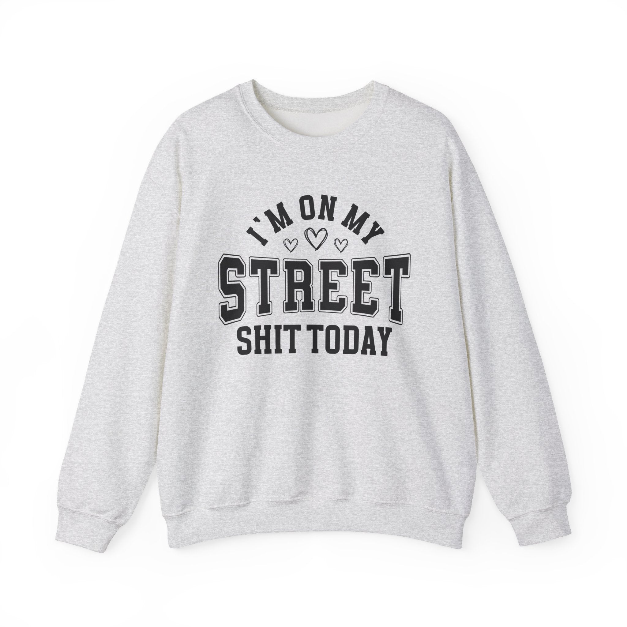 I'm On My Street Shit Today - Sweatshirt