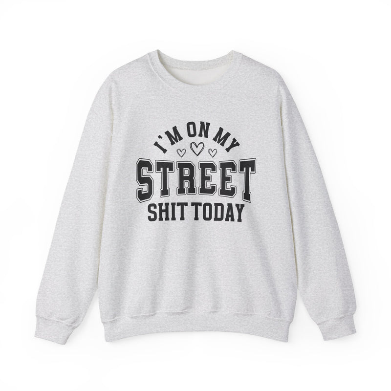 I'm On My Street Shit Today — Sweatshirt