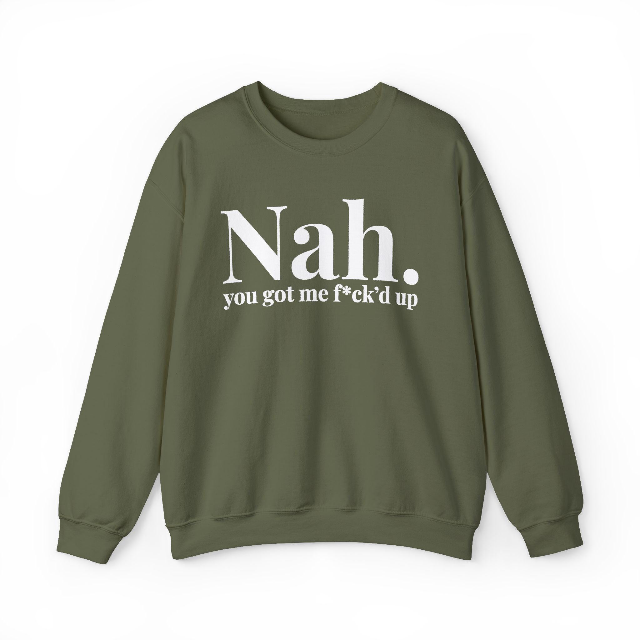 Nah You Got Me Fuck'd Up —  Sweatshirt