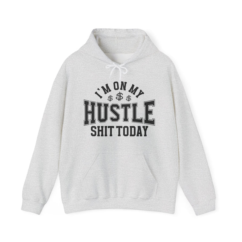 I'm On My Hustle Shit Today —  Hoodie
