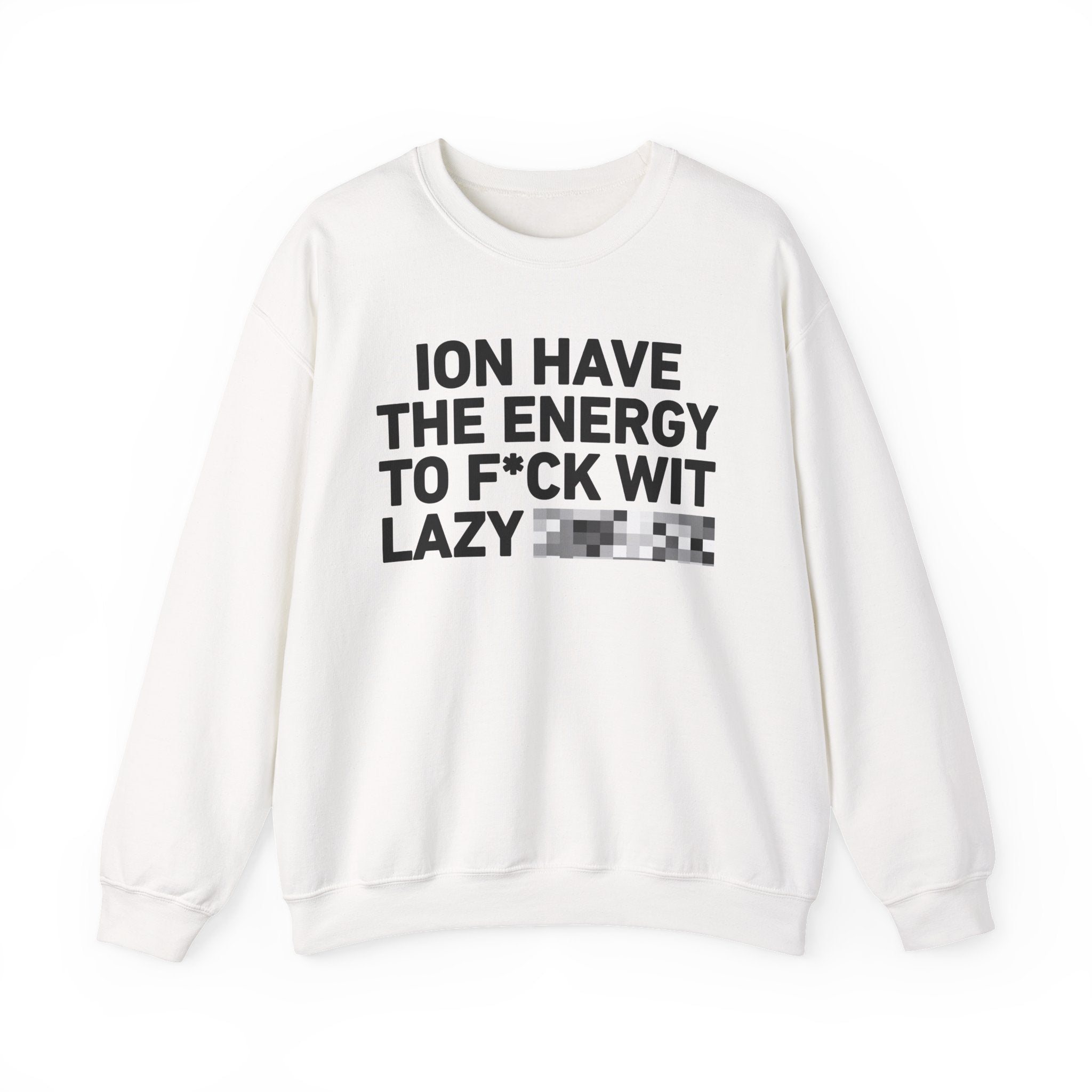 I Don’t Have the Energy To Fuck Wit Lazy Bitches － Sweatshirt