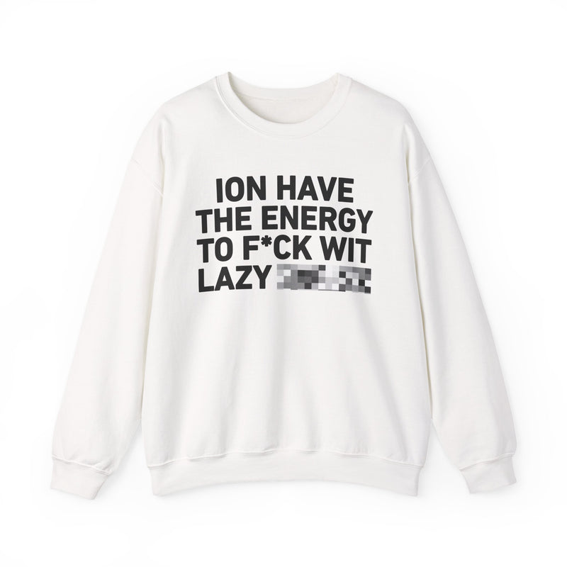 I Don’t Have the Energy To Fuck Wit Lazy Bitches － Sweatshirt