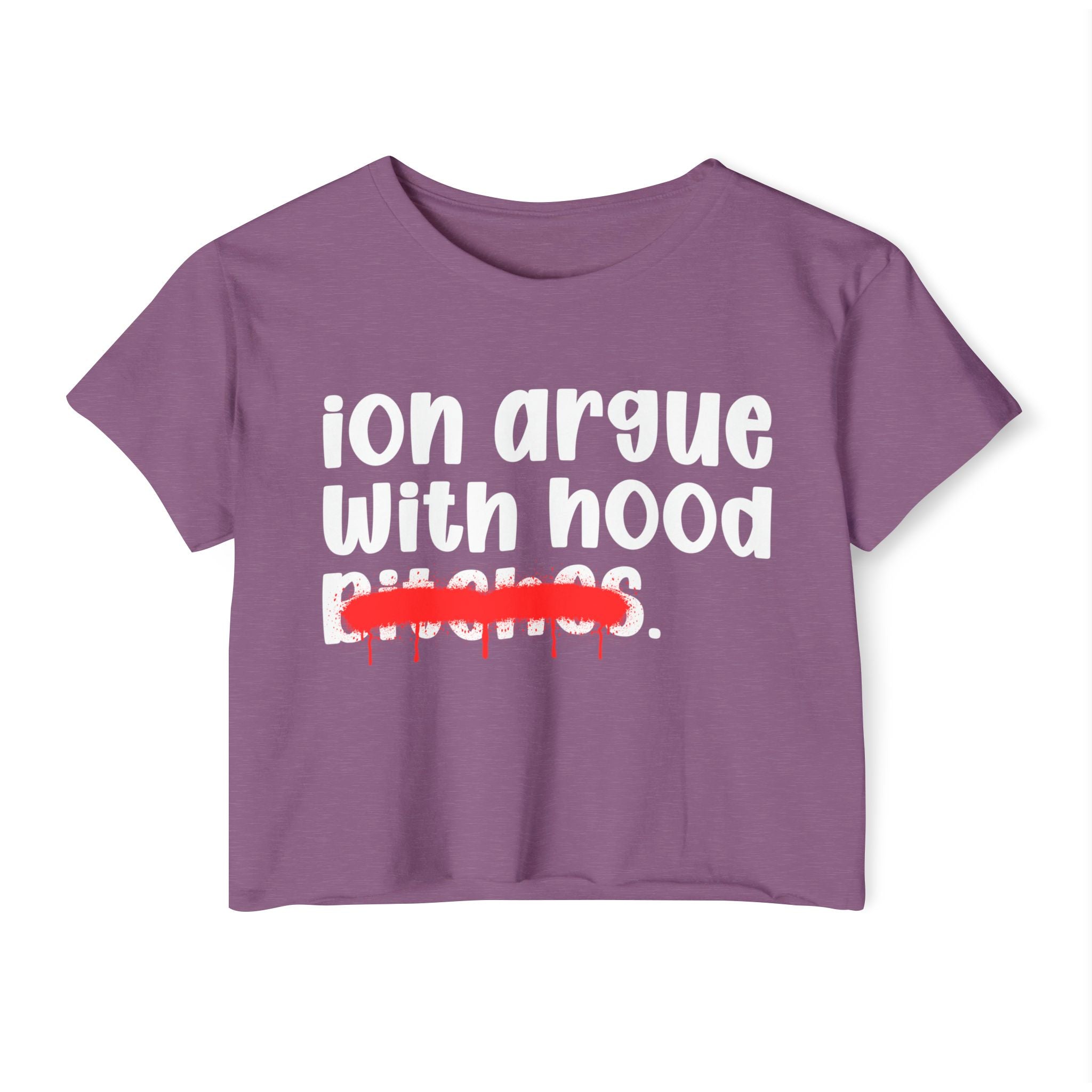 ION (I Don't) Argue With Hood Bitches — Funny Sassy Statement Crop Top