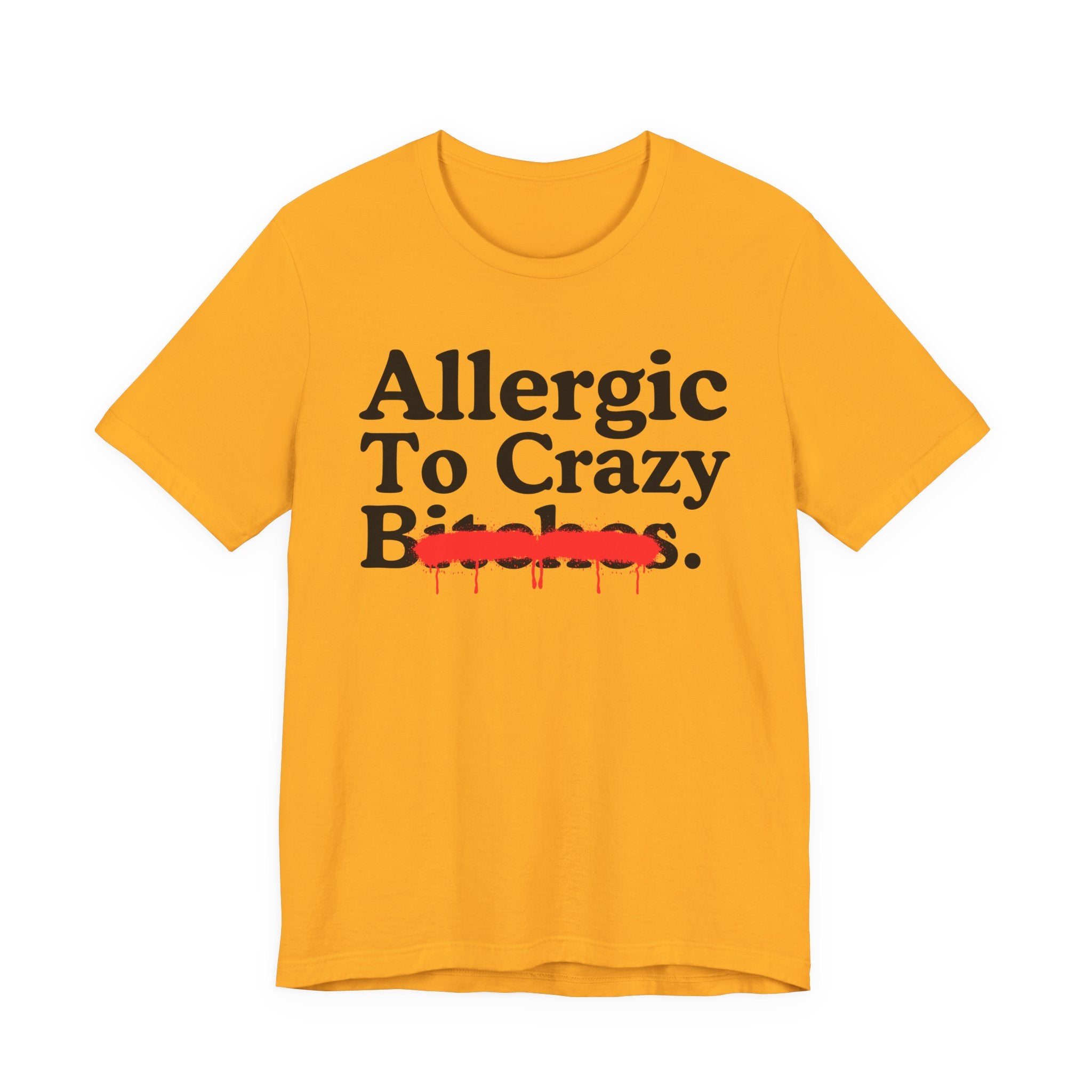 Allergic To Crazy Bitches — Sarcastic Sassy Statement T-Shirt