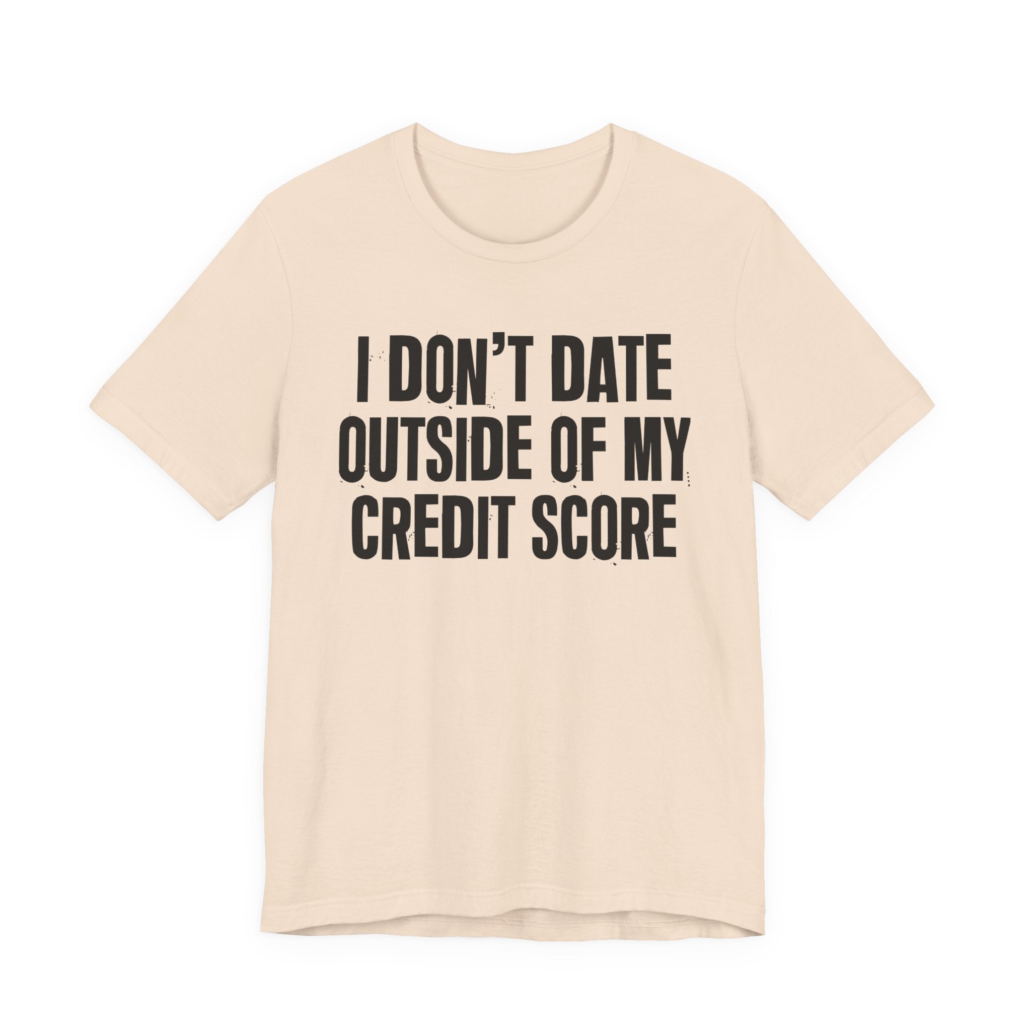 I Don't Date Outside Of My Credit Score  - Energy Statement Shirt