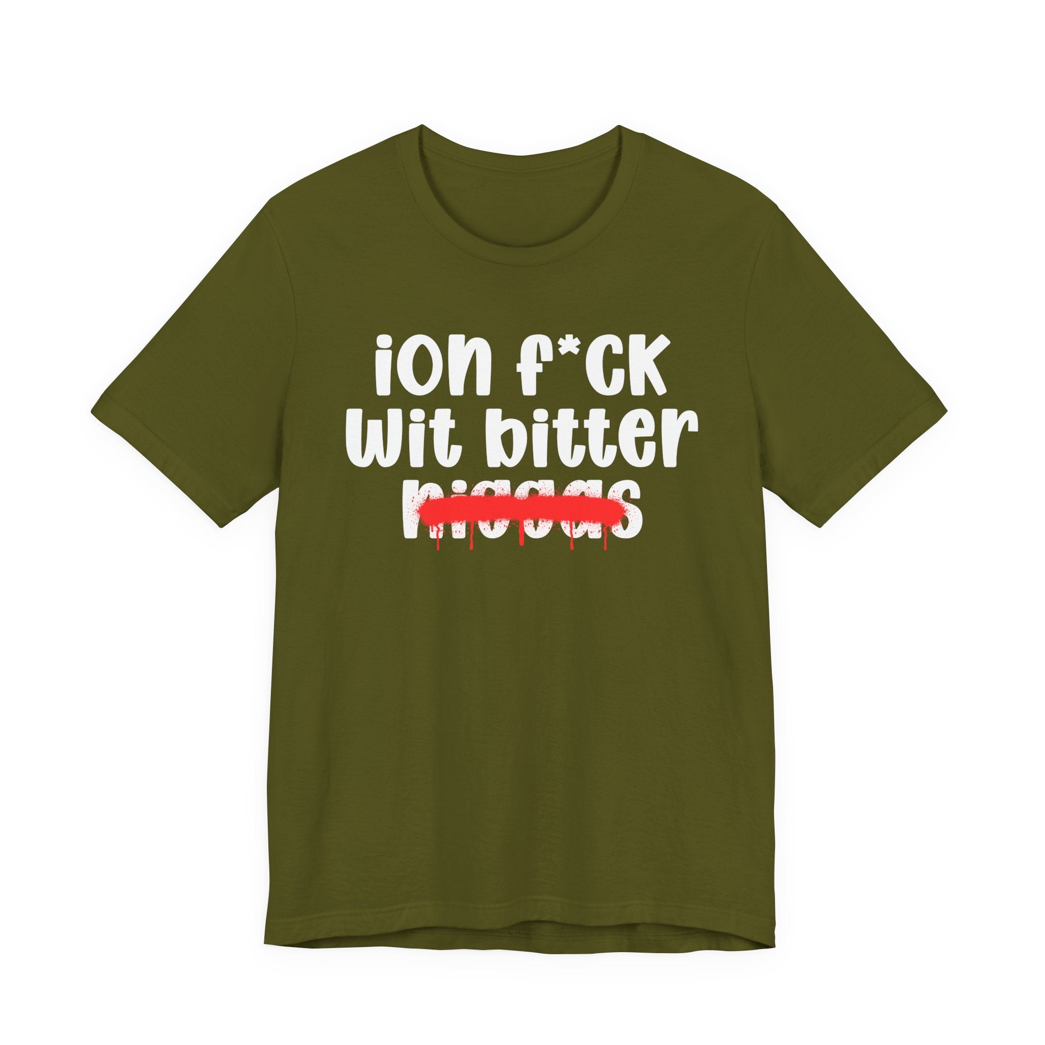ION Fuck Wit Bitter Niggas - Brutally Direct Statement Tee