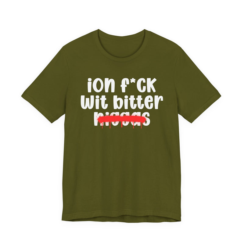ION Fuck Wit Bitter Niggas - Brutally Direct Statement Tee