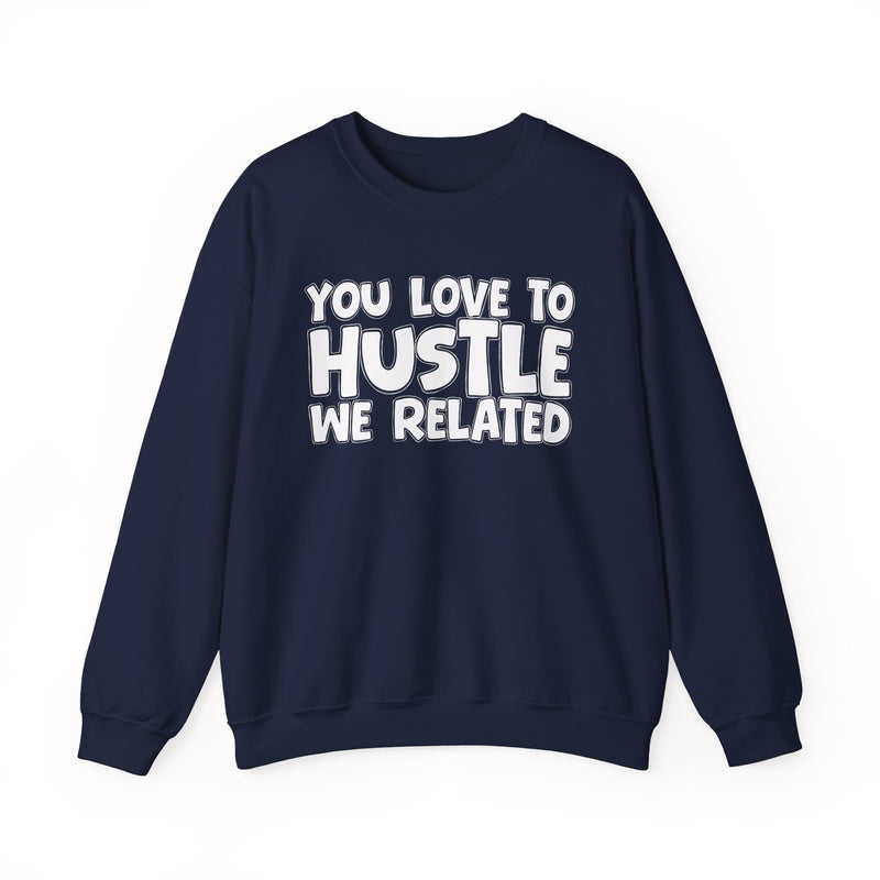 You Love To Hustle We Related — Motivational Hustle Statement Sweatshirt
