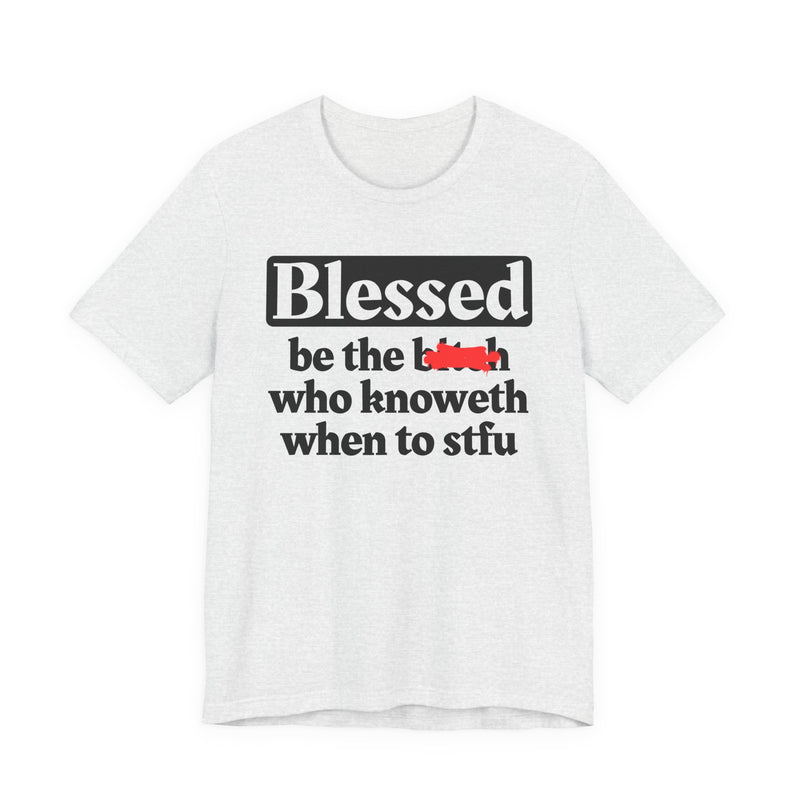 Blessed Be The Bitch Who Knoweth When To STFU － Funny Inspirational T-shirt