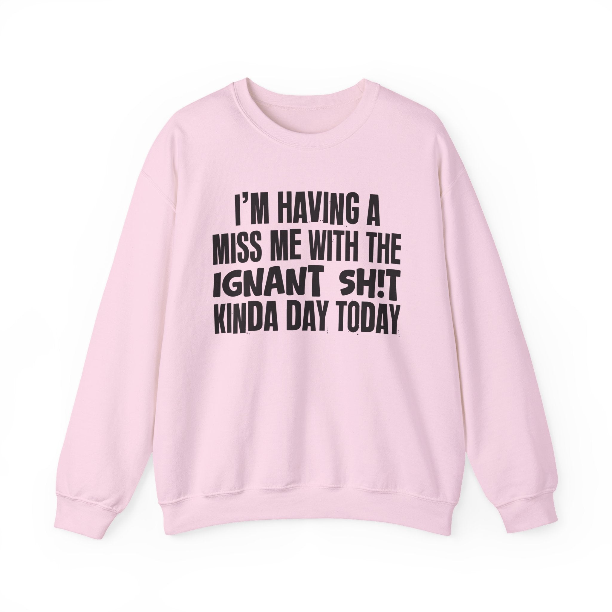 I'm Having A Miss Me With The Ignant Shit Kinda Day Today - Humorous Bold Mood Sweatshirt