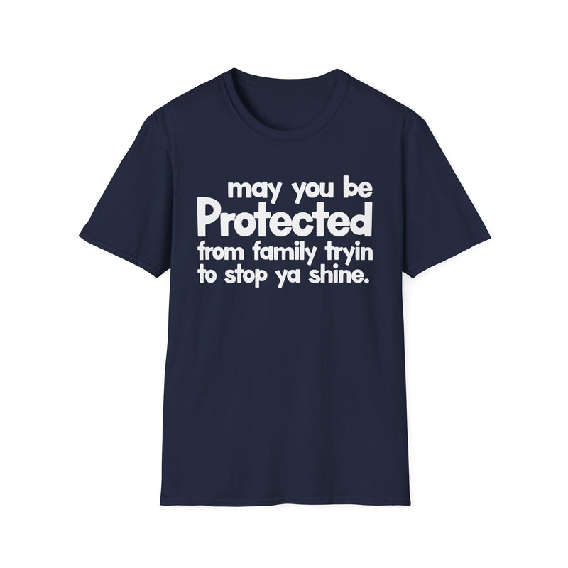 May You Be Protected From Family Tryin To Stop Ya Shine — T-Shirt alternate view 7: MAY YOU BE PROTECTED FROM FAMILY TRYIN TO STOP YA SHINE in bold statement lettering. Street Talk Designs protection statement apparel.