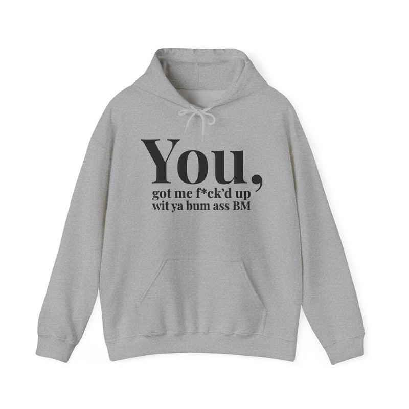 You Got Me Fuck'd Up Wit Ya Bum Ass BM — Hoodie