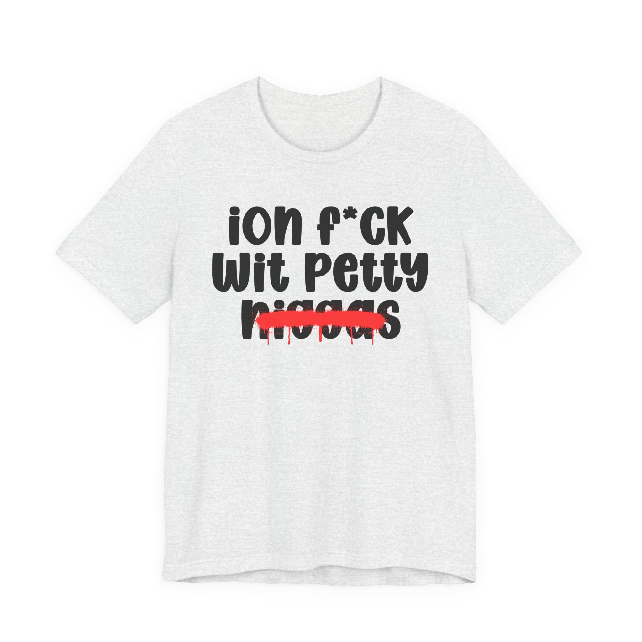 ION Fuck Wit Petty Niggas - Brutally Direct Statement Tee